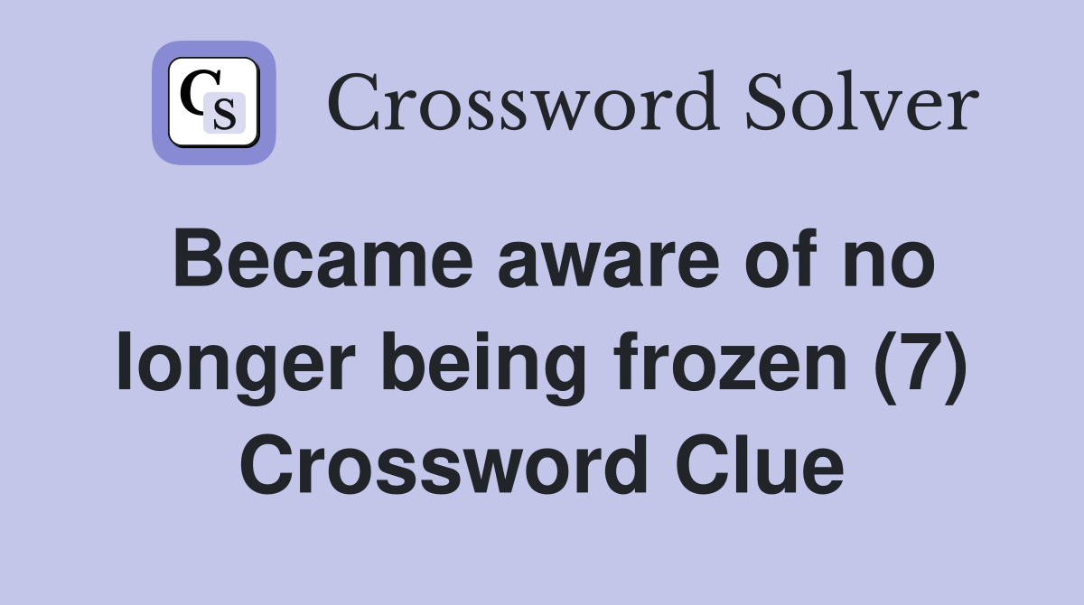 Became aware of no longer being frozen (7) Crossword Clue
