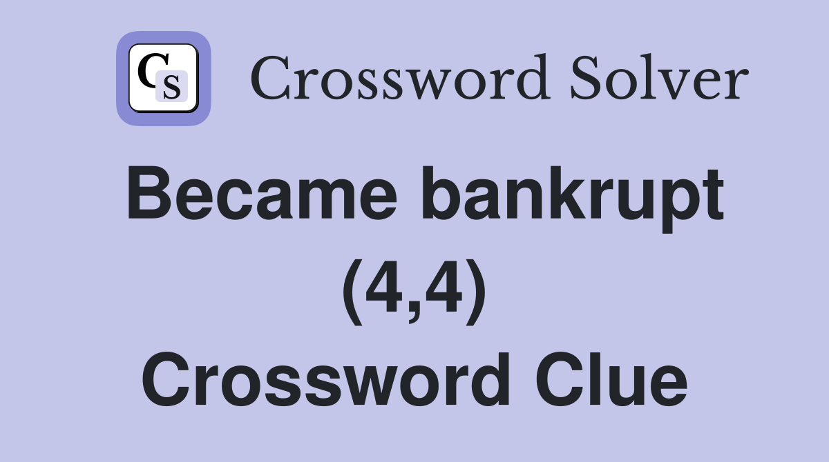 Became bankrupt (4,4) Crossword Clue