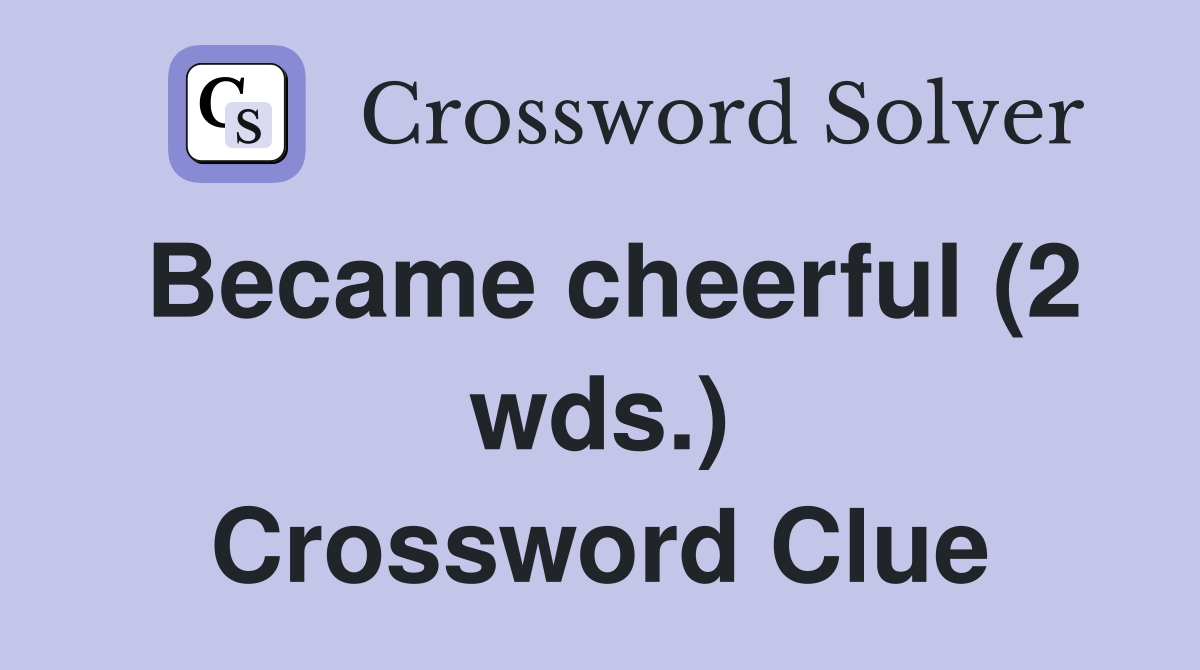 Became cheerful (2 wds.) Crossword Clue