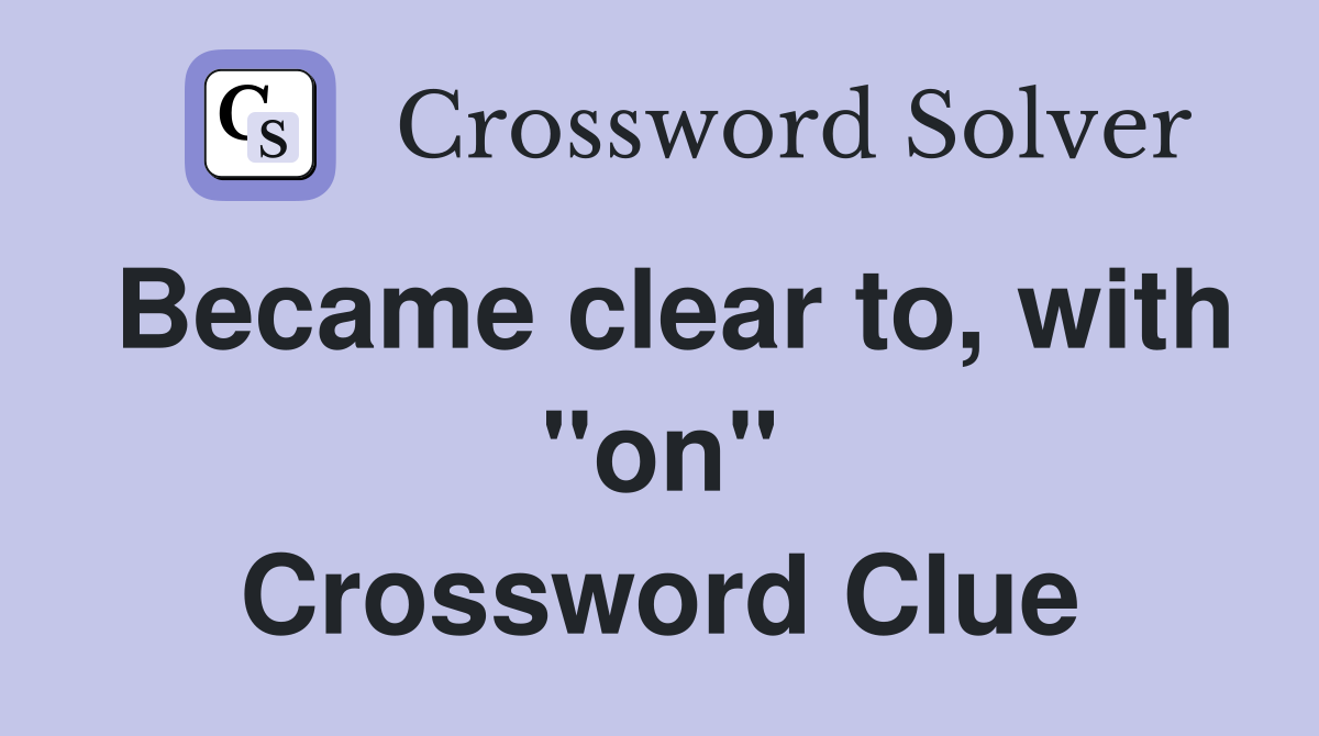 Became clear to, with "on" Crossword Clue