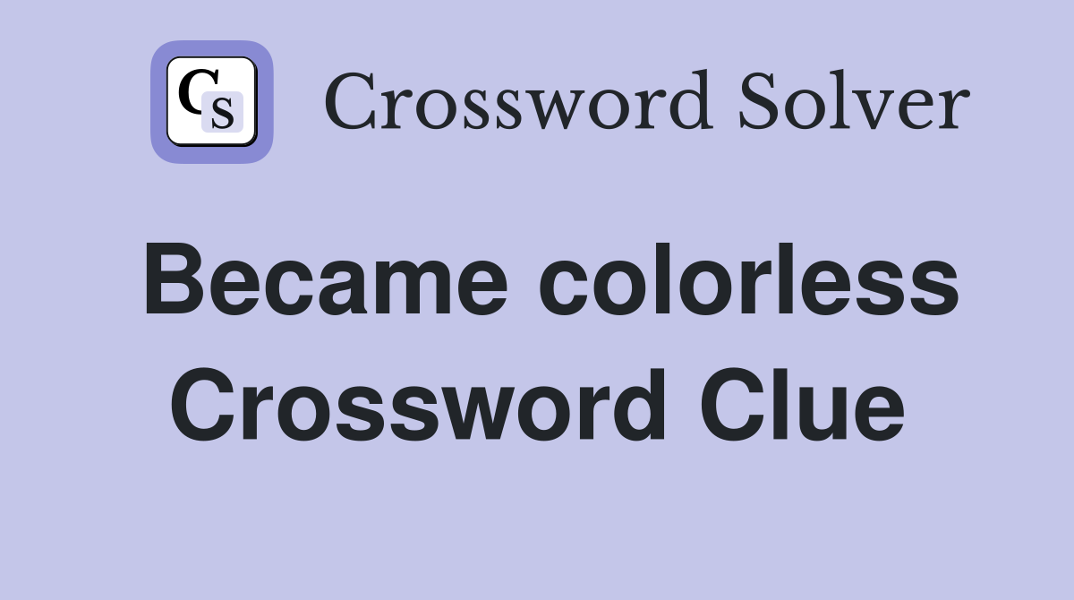 Became colorless Crossword Clue