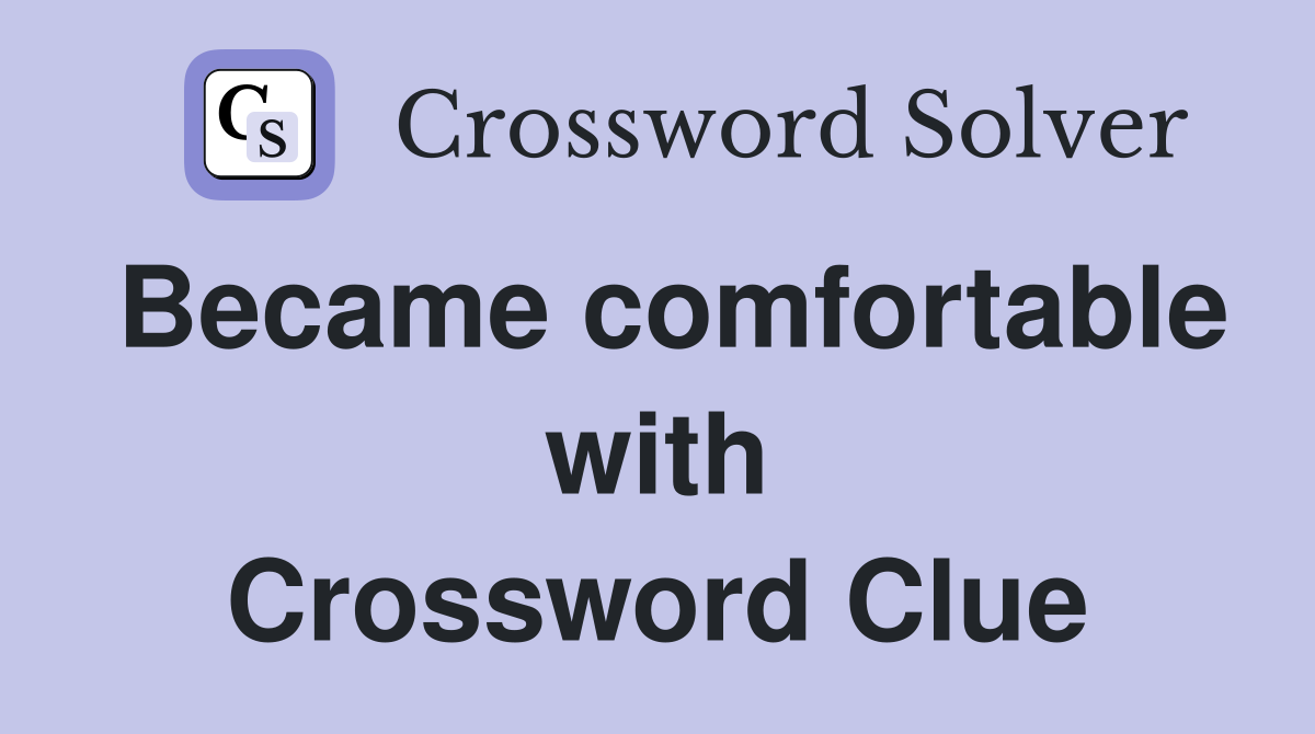 Became comfortable with Crossword Clue