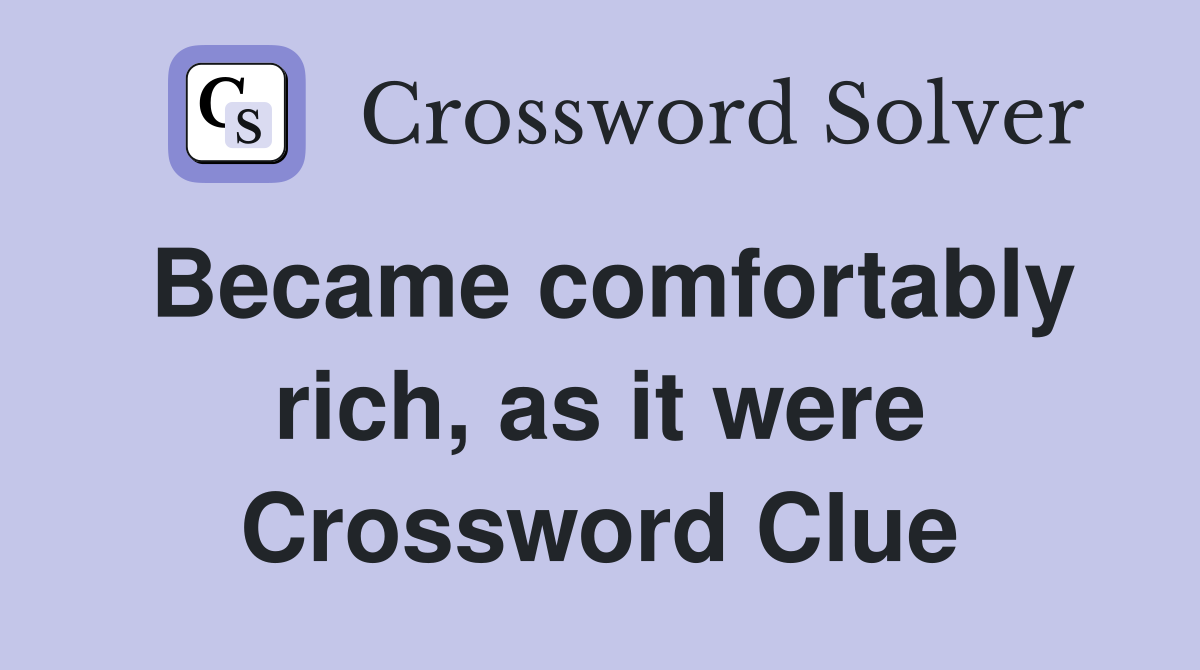 Became comfortably rich, as it were Crossword Clue
