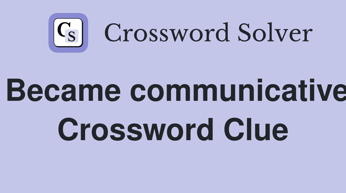 Became communicative Crossword Clue