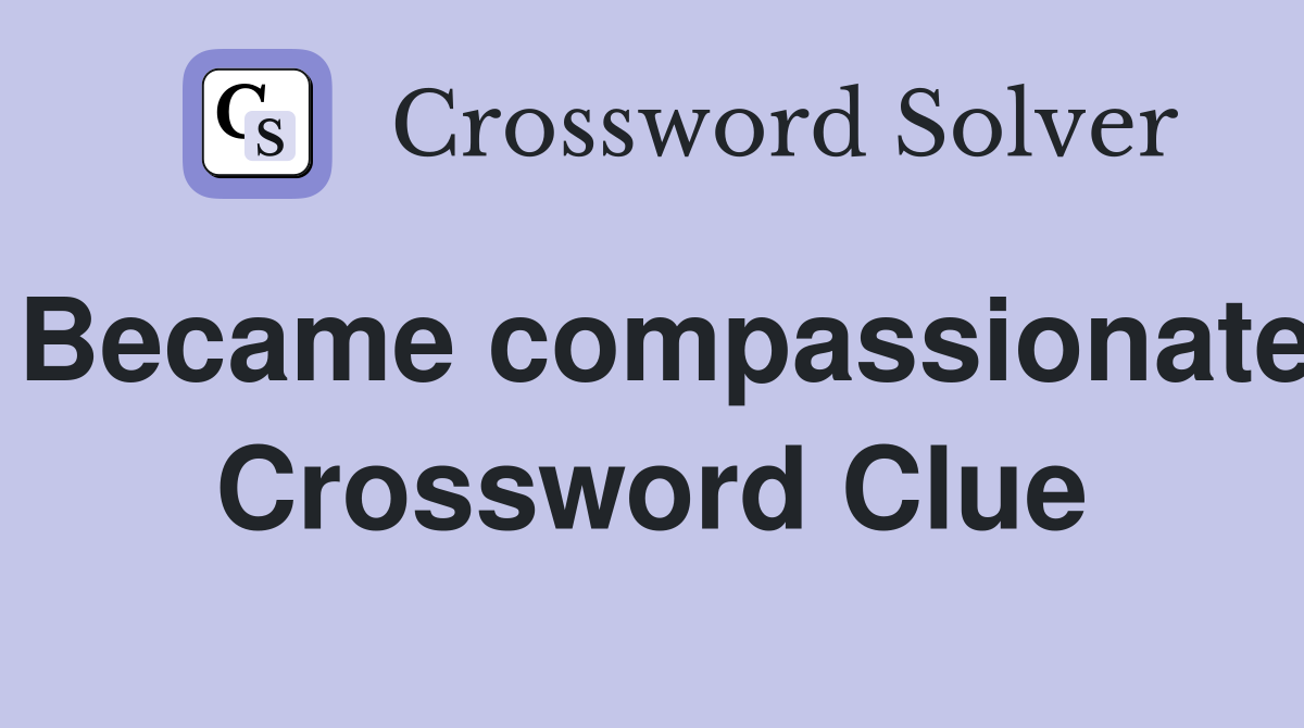 Became compassionate Crossword Clue