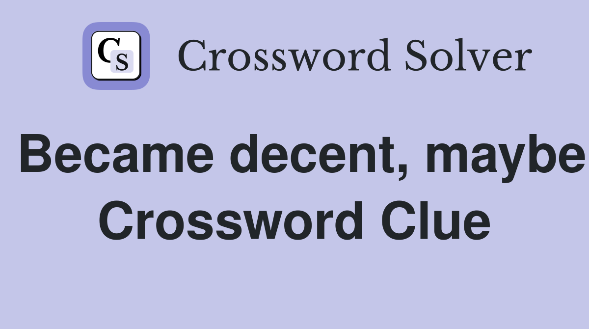 Became decent, maybe Crossword Clue