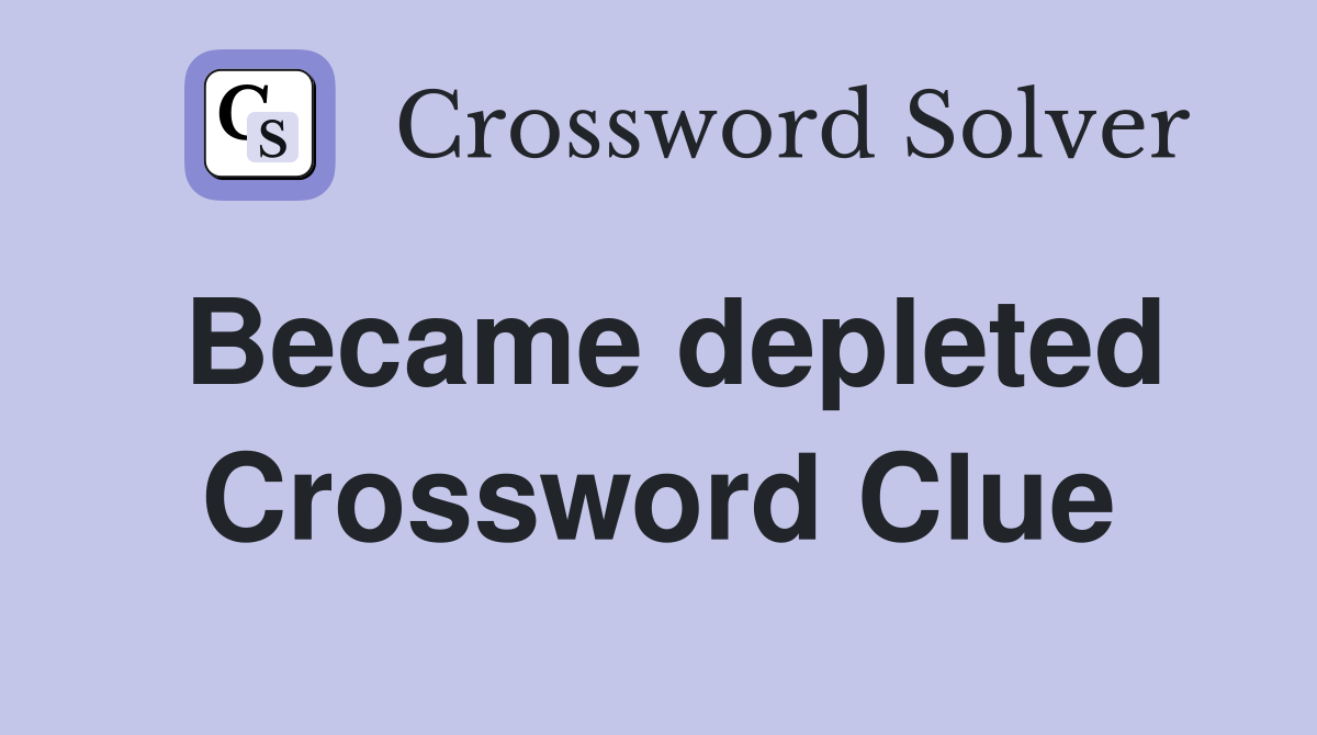 Became depleted Crossword Clue