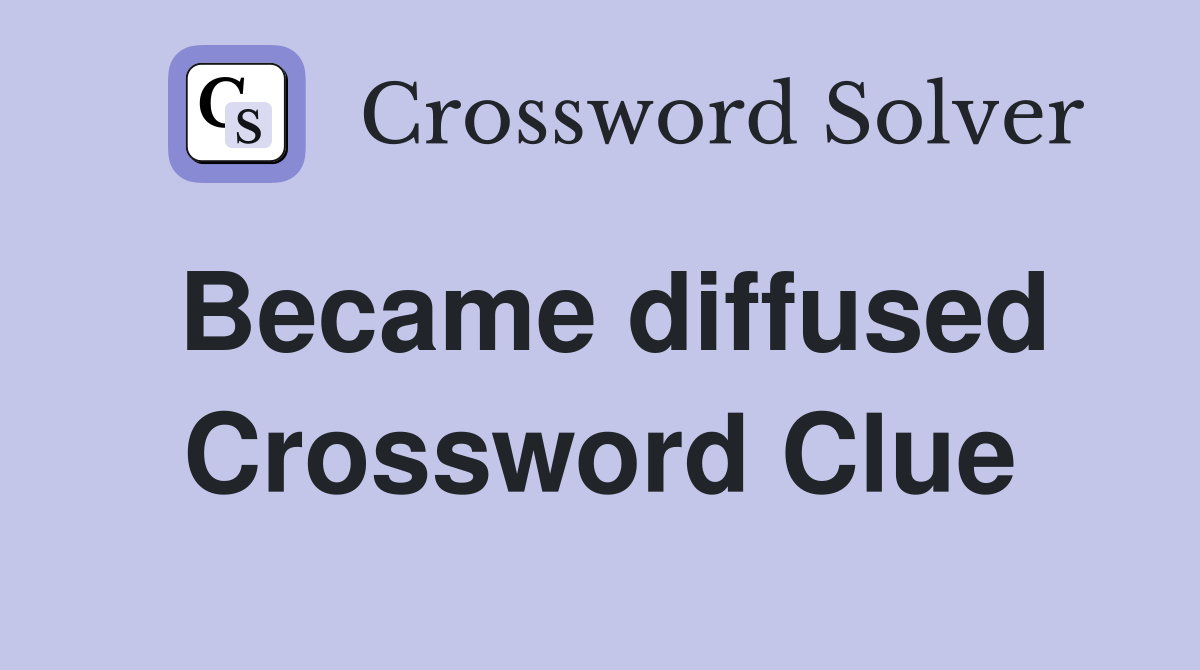 Became diffused Crossword Clue