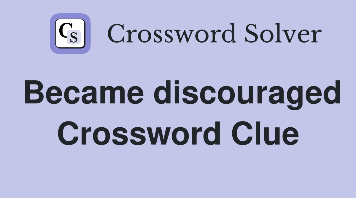 Became discouraged Crossword Clue