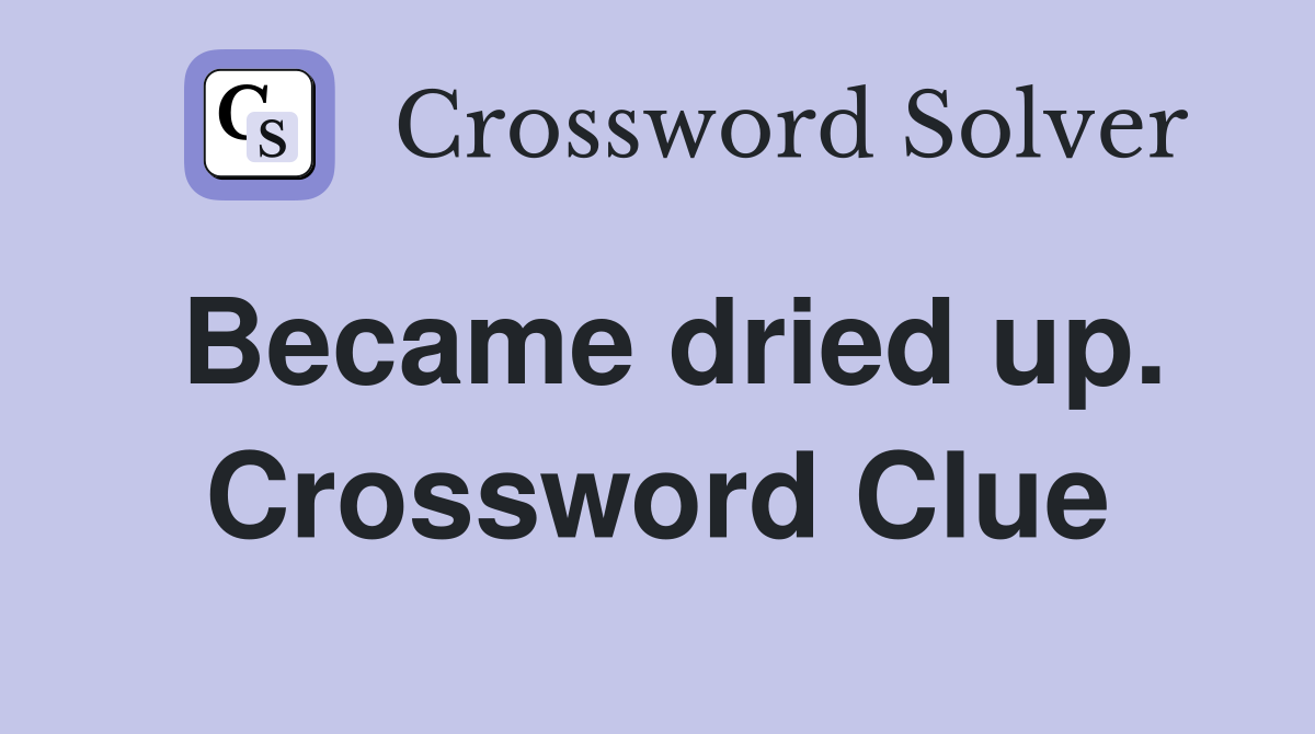 Became dried up. Crossword Clue