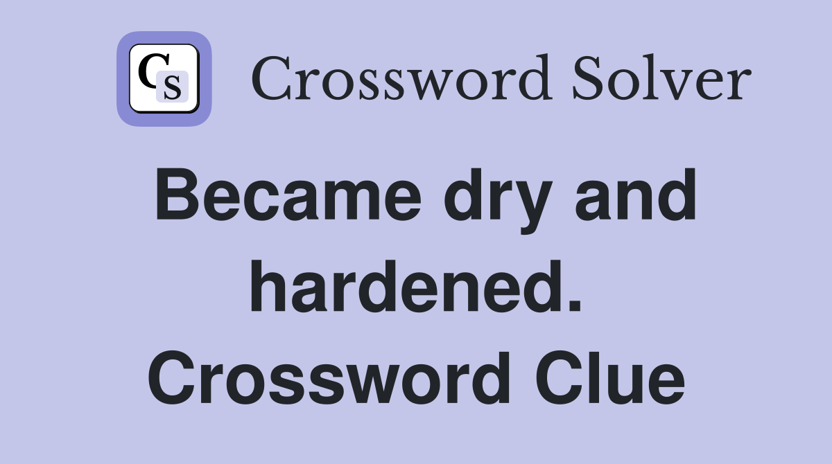 Became dry and hardened. Crossword Clue
