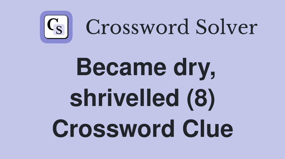 Became dry, shrivelled (8) Crossword Clue