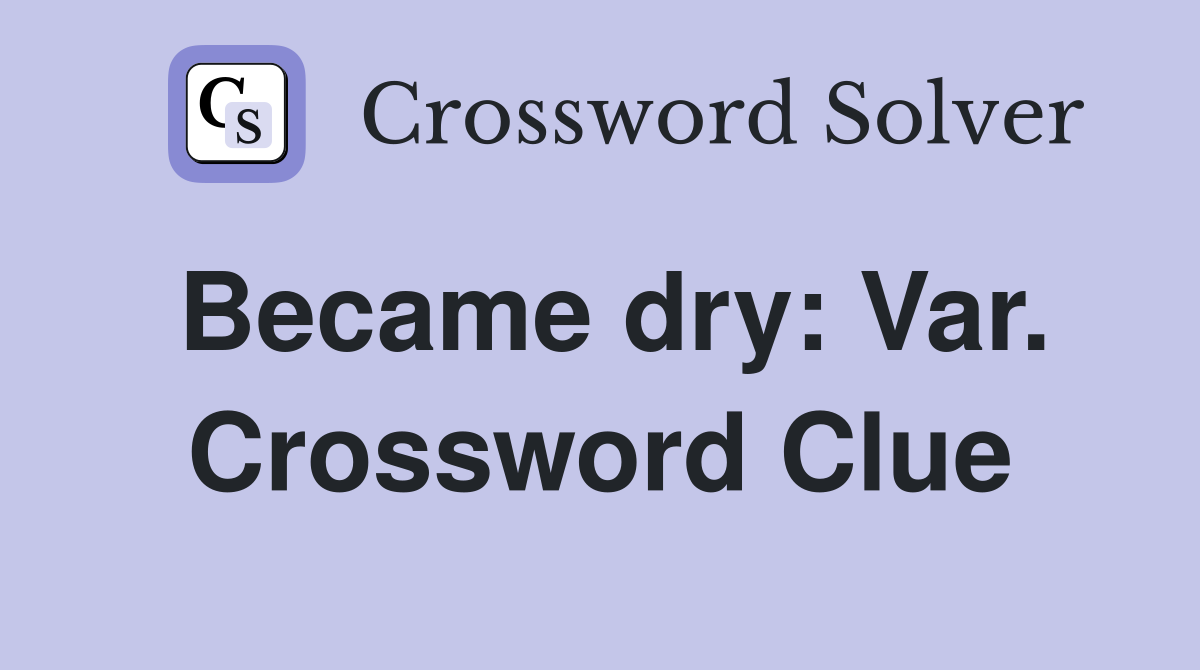 Became dry: Var. Crossword Clue