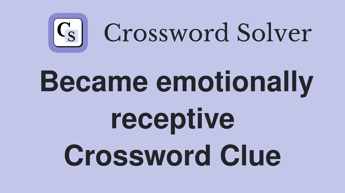 Became emotionally receptive Crossword Clue