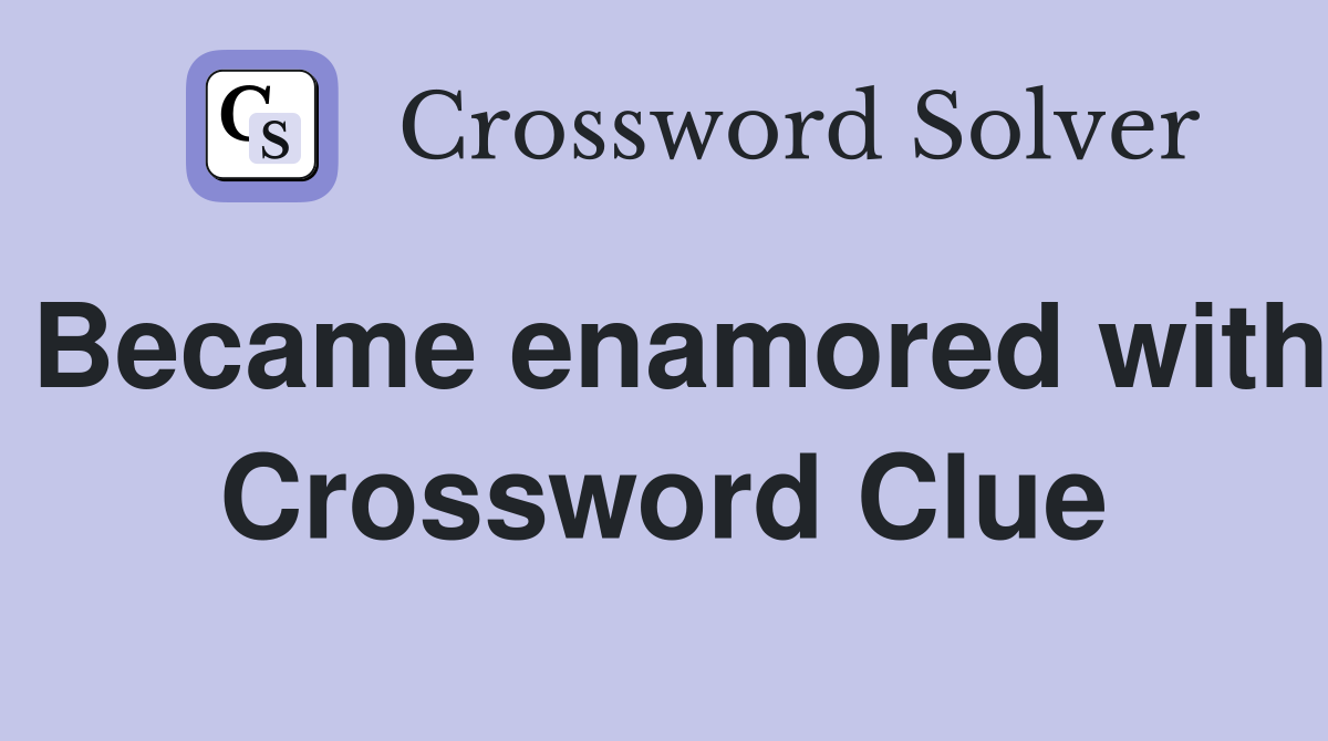 Became enamored with Crossword Clue