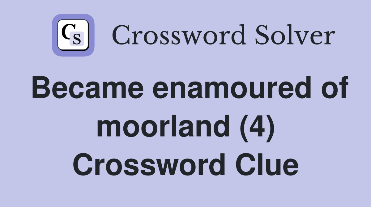 Became enamoured of moorland (4) Crossword Clue
