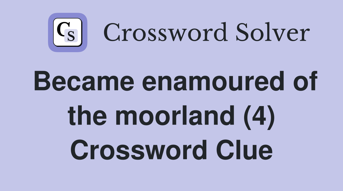 Became enamoured of the moorland (4) Crossword Clue