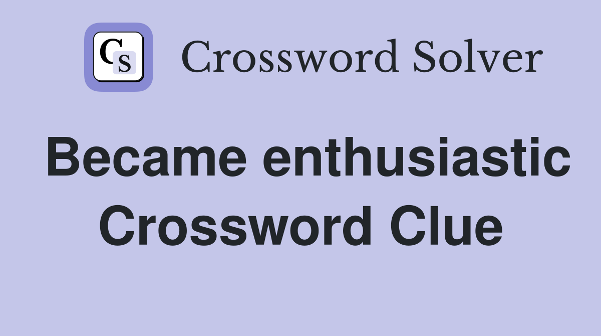 Became enthusiastic Crossword Clue