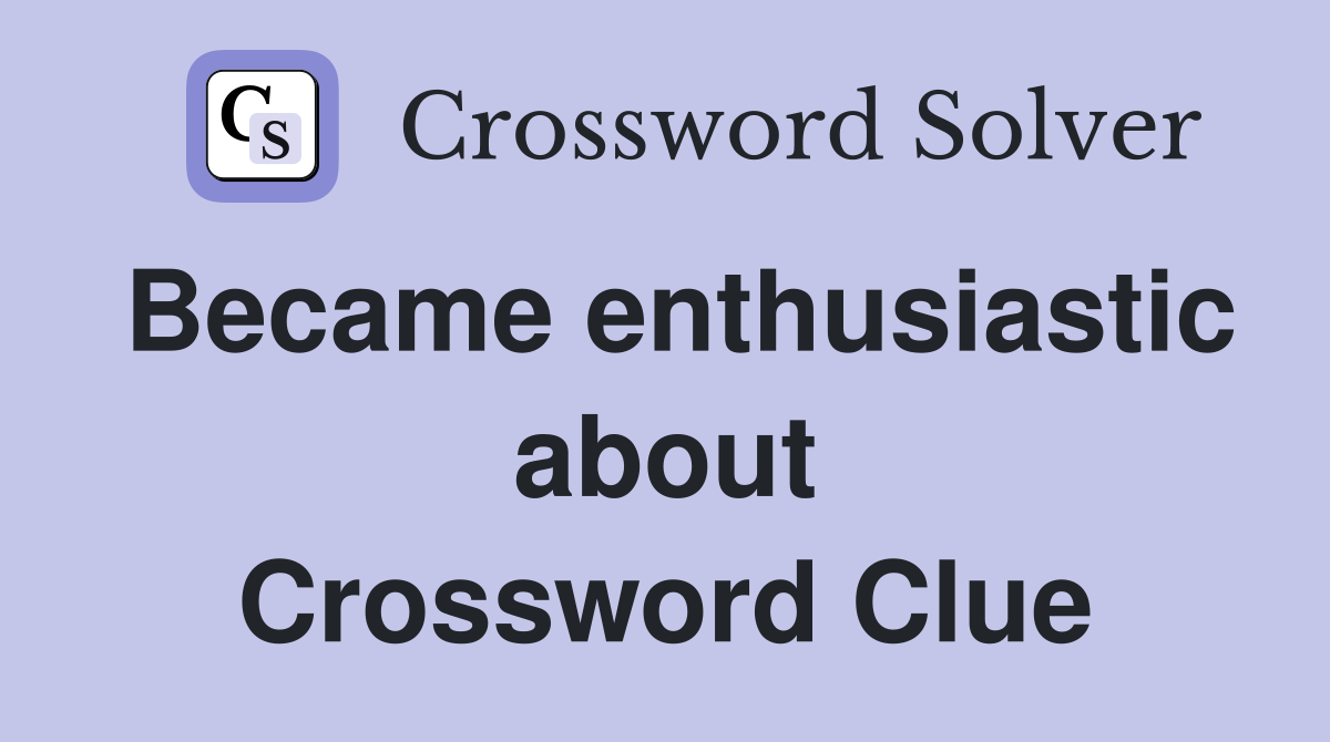 Became enthusiastic about Crossword Clue