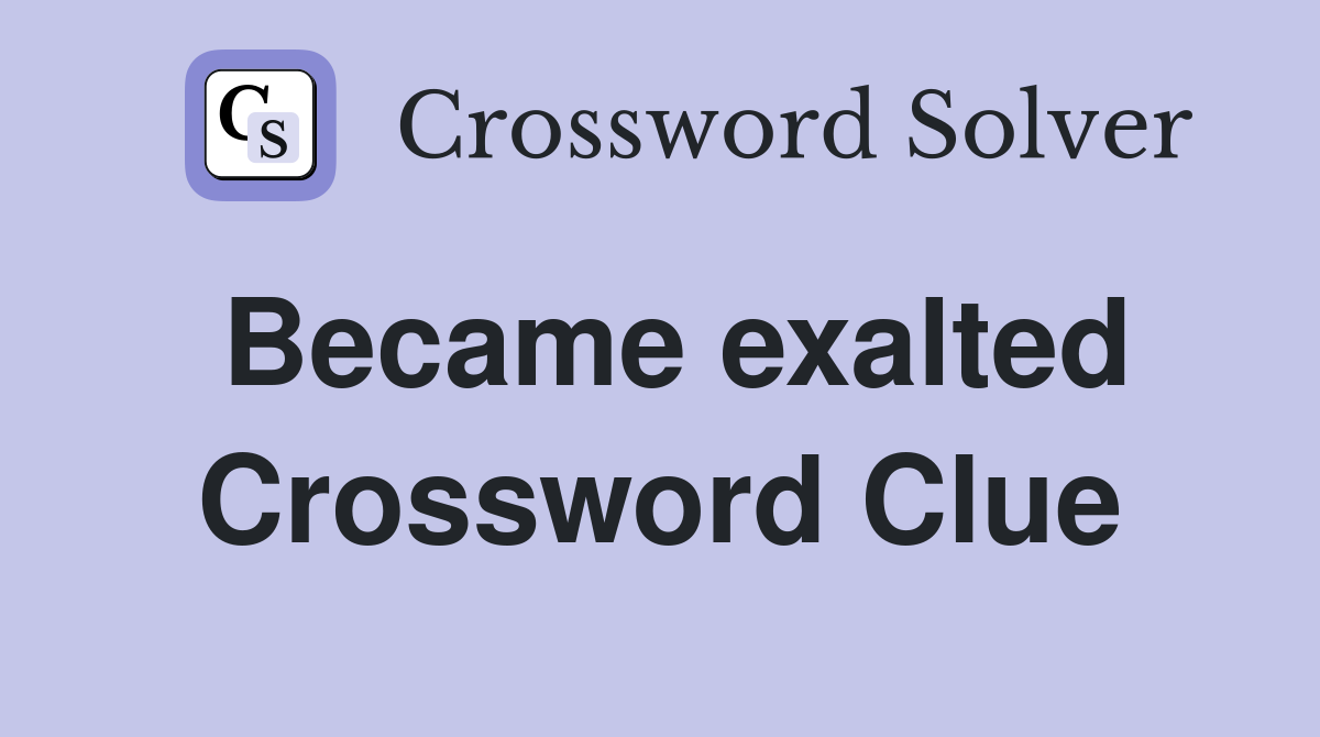 Became exalted Crossword Clue
