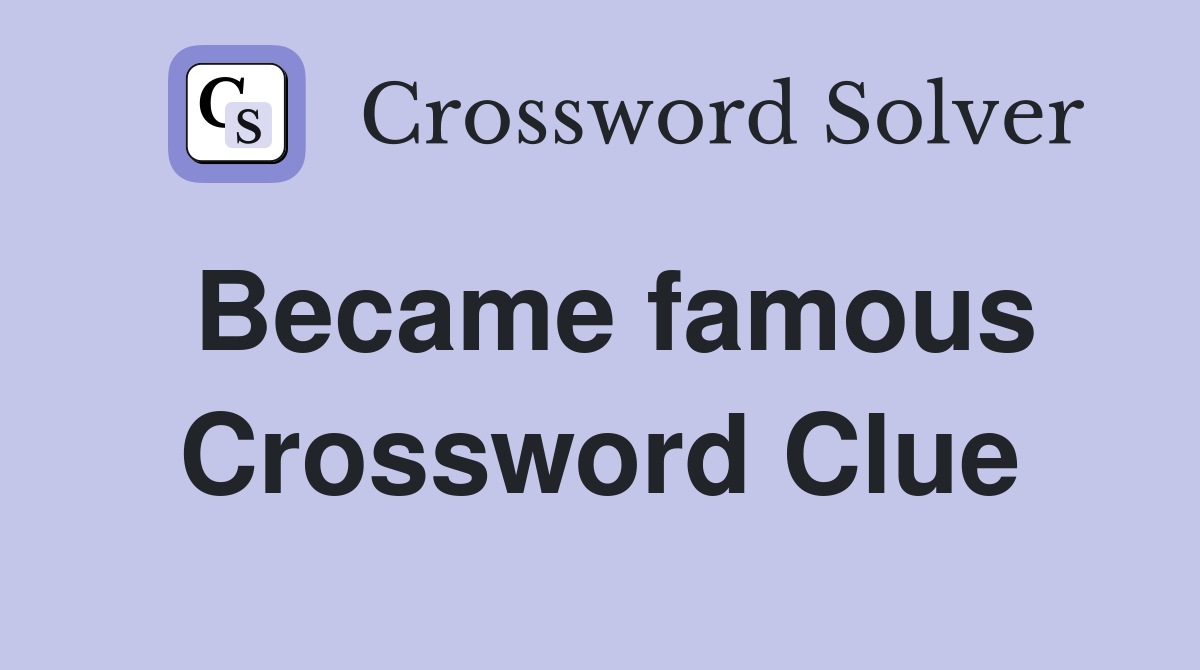 Became famous Crossword Clue
