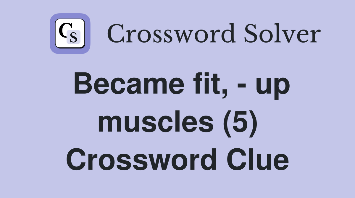 Became fit, - up muscles (5) Crossword Clue