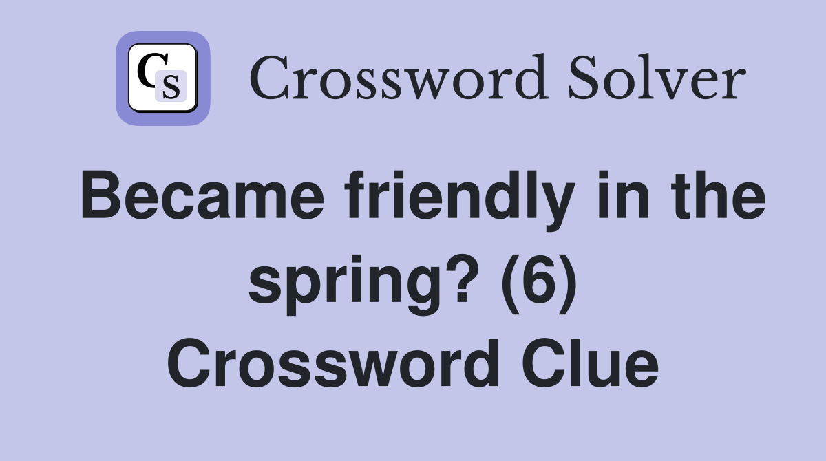 Became friendly in the spring? (6) Crossword Clue