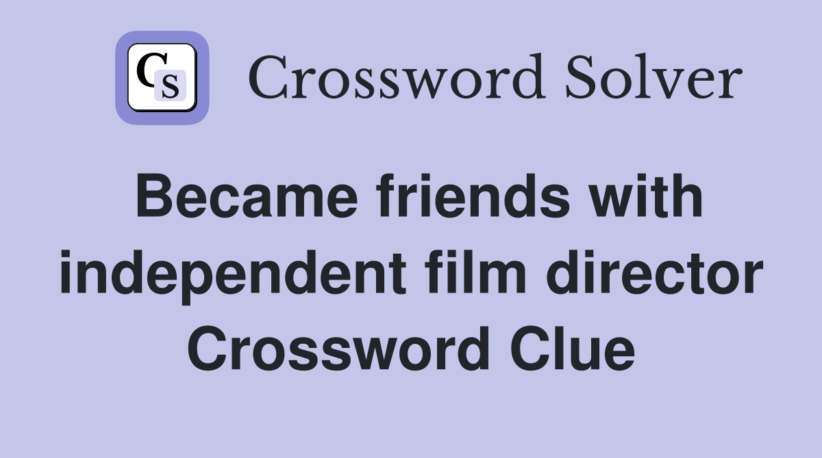 Became friends with independent film director Crossword Clue