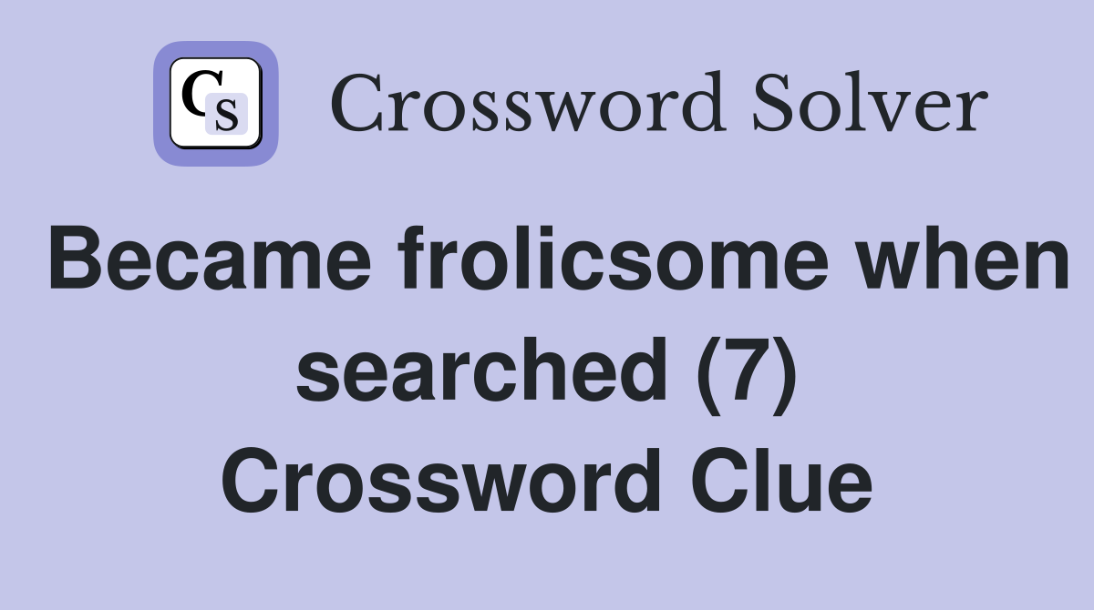 Became frolicsome when searched (7) Crossword Clue