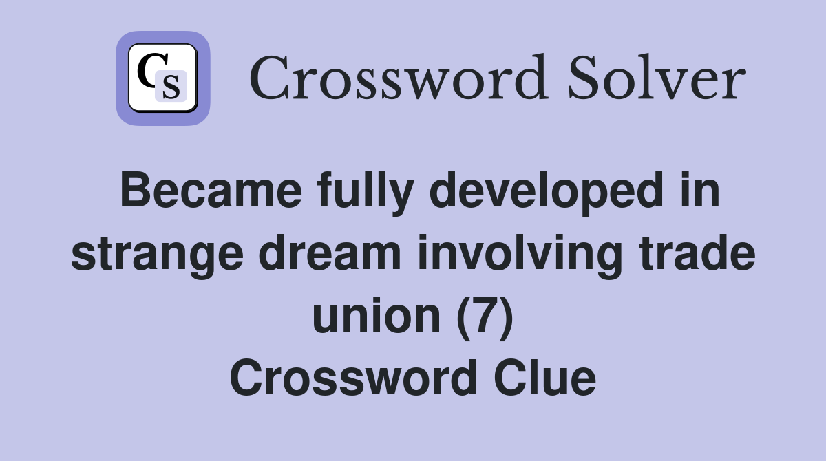 Became fully developed in strange dream involving trade union (7) Crossword Clue