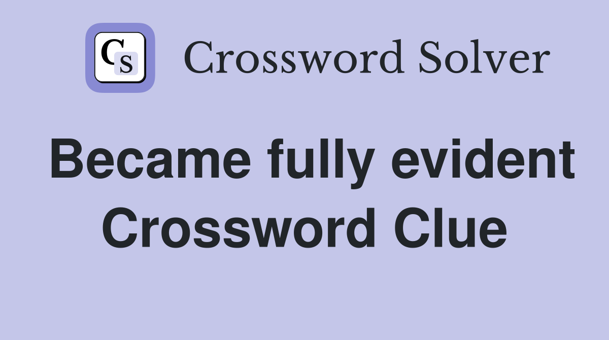 Became fully evident Crossword Clue