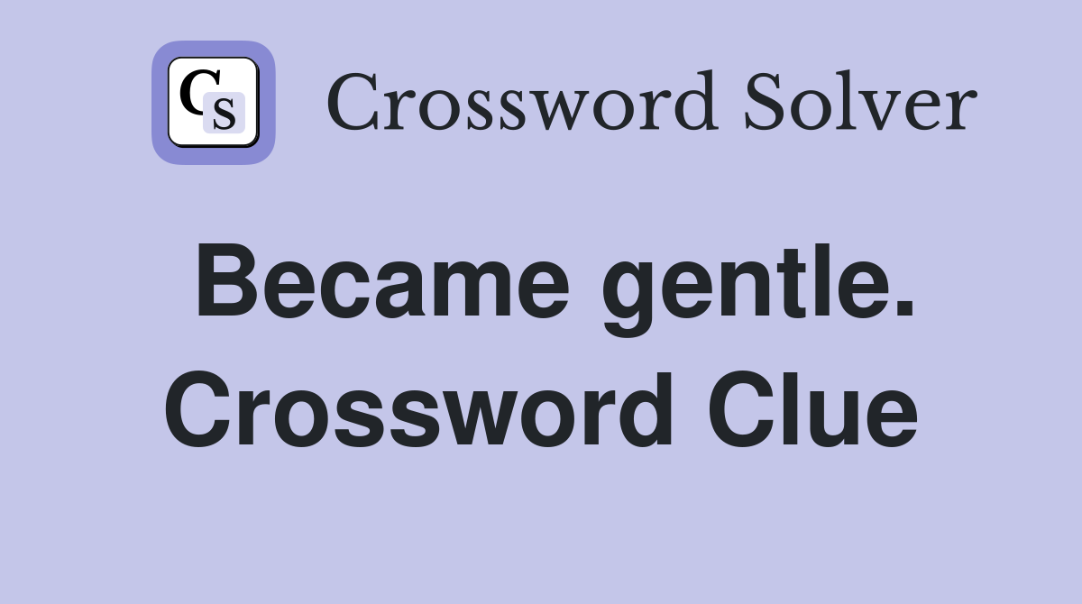 Became gentle. Crossword Clue