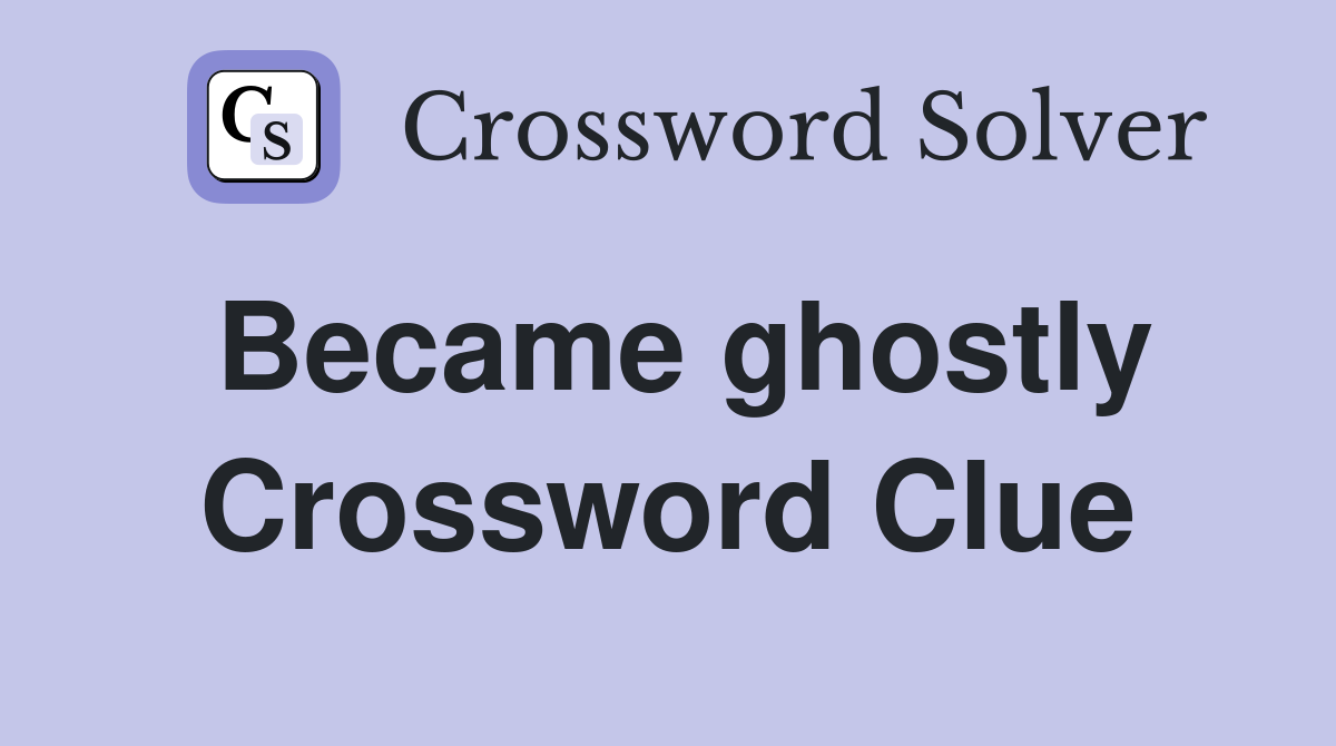 Became ghostly Crossword Clue