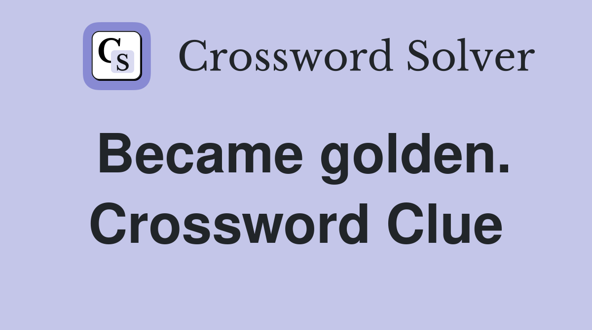 Became golden. Crossword Clue