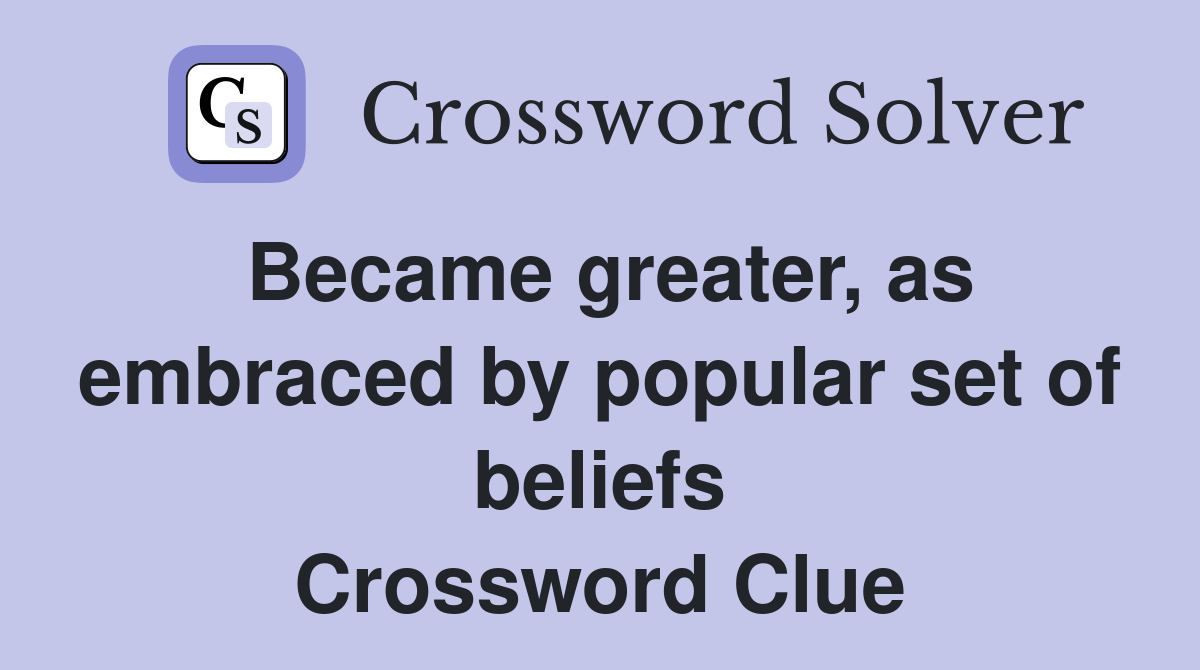 Became greater, as embraced by popular set of beliefs Crossword Clue