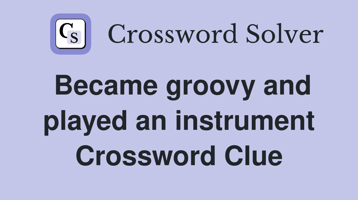 Became groovy and played an instrument Crossword Clue