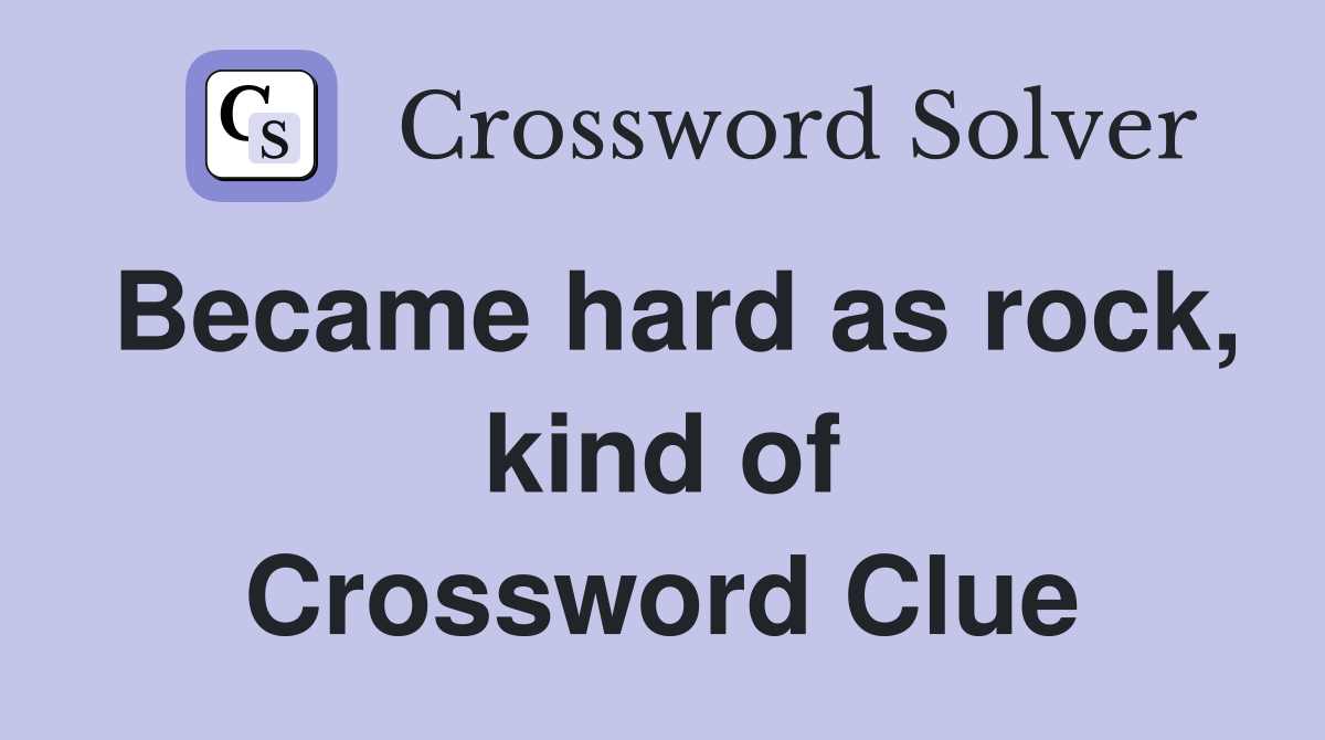 Became hard as rock, kind of Crossword Clue