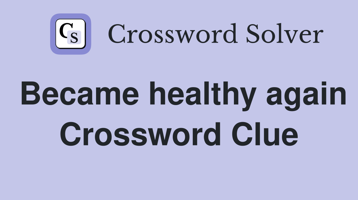 Became healthy again Crossword Clue