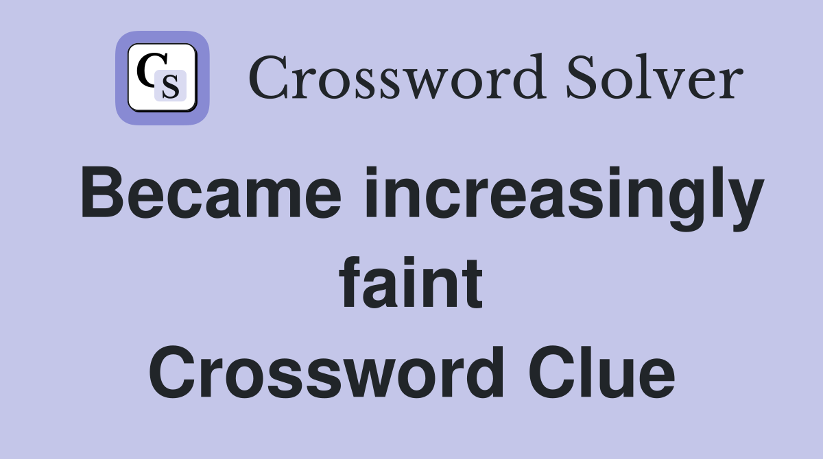 Became increasingly faint Crossword Clue