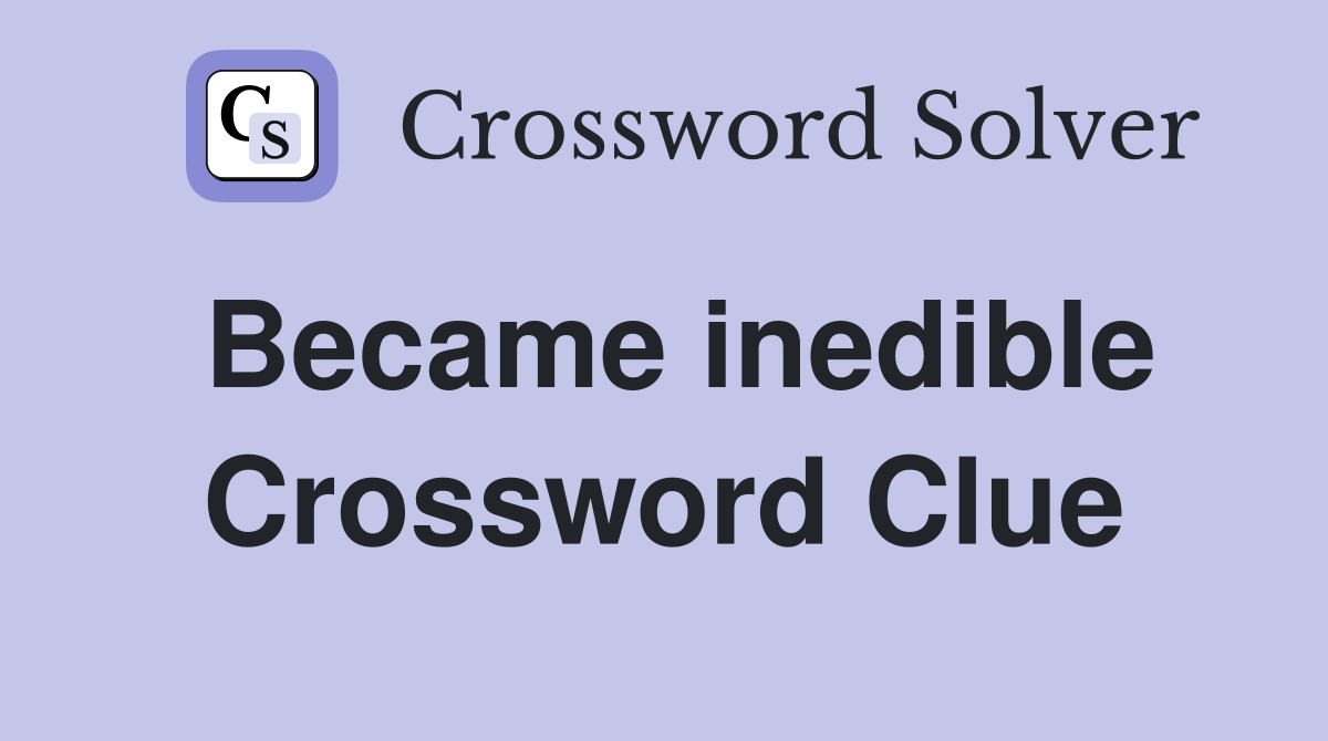 Became inedible Crossword Clue