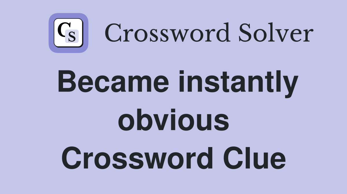 Became instantly obvious Crossword Clue