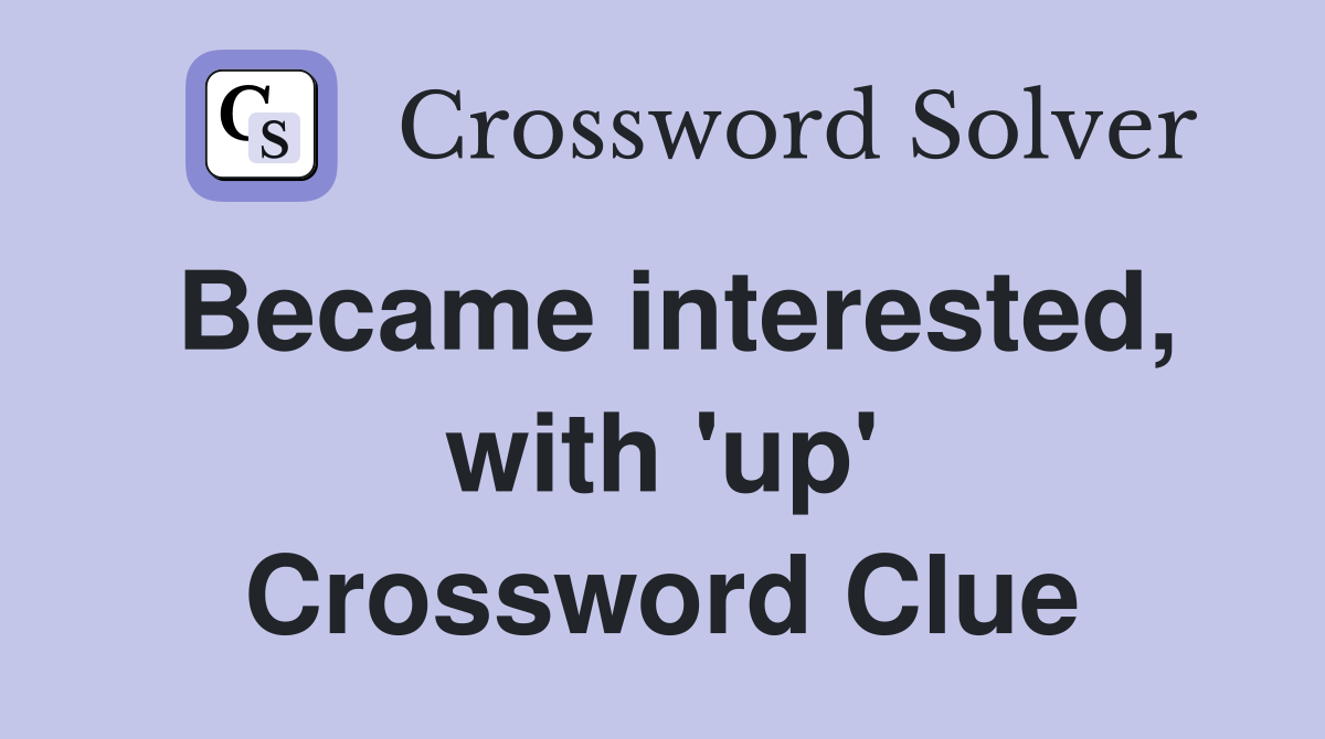Became interested, with 'up' Crossword Clue