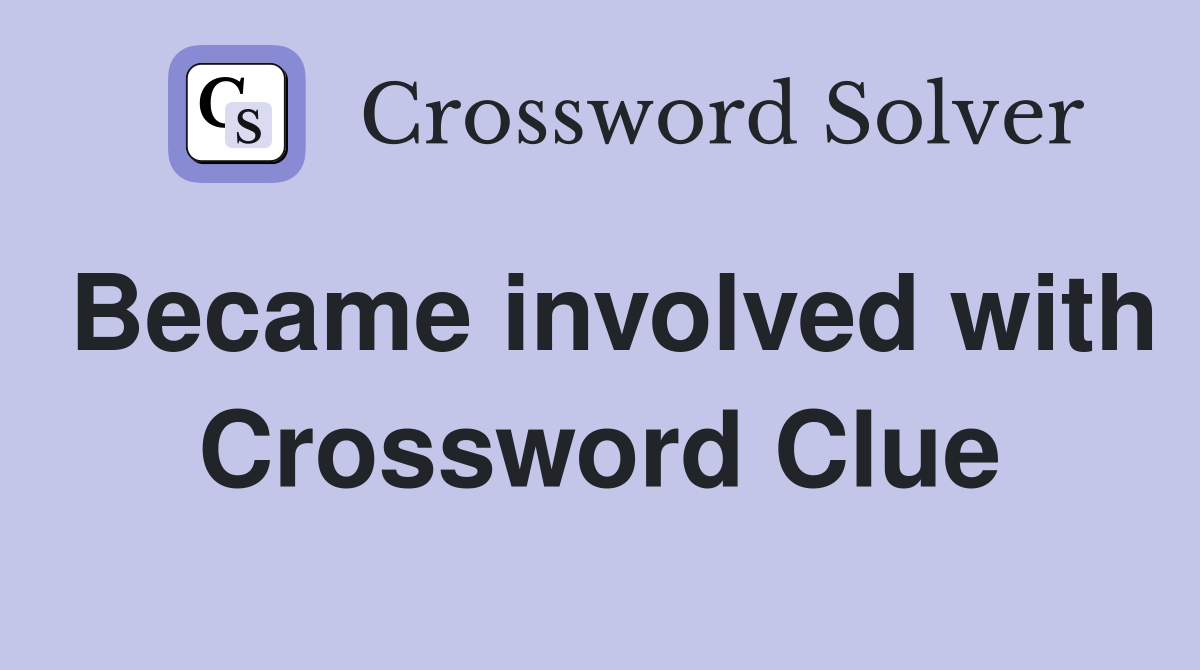 Became involved with Crossword Clue