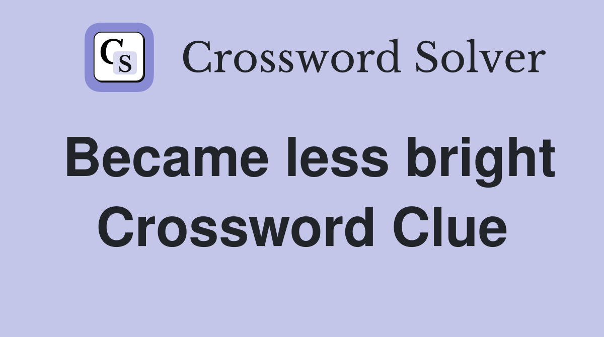 Became less bright Crossword Clue