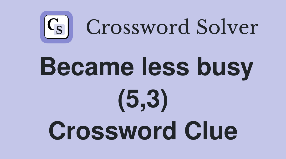 Became less busy (5,3) Crossword Clue