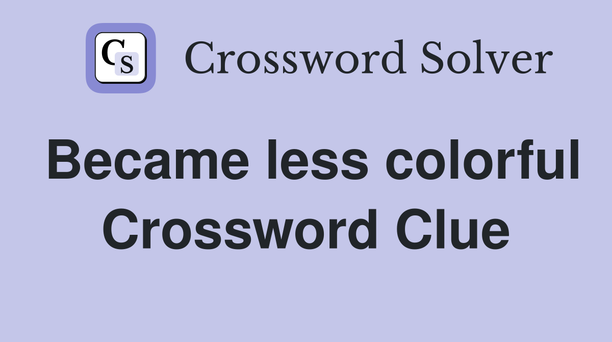 Became less colorful Crossword Clue