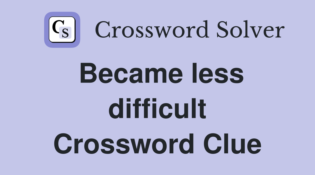 Became less difficult Crossword Clue