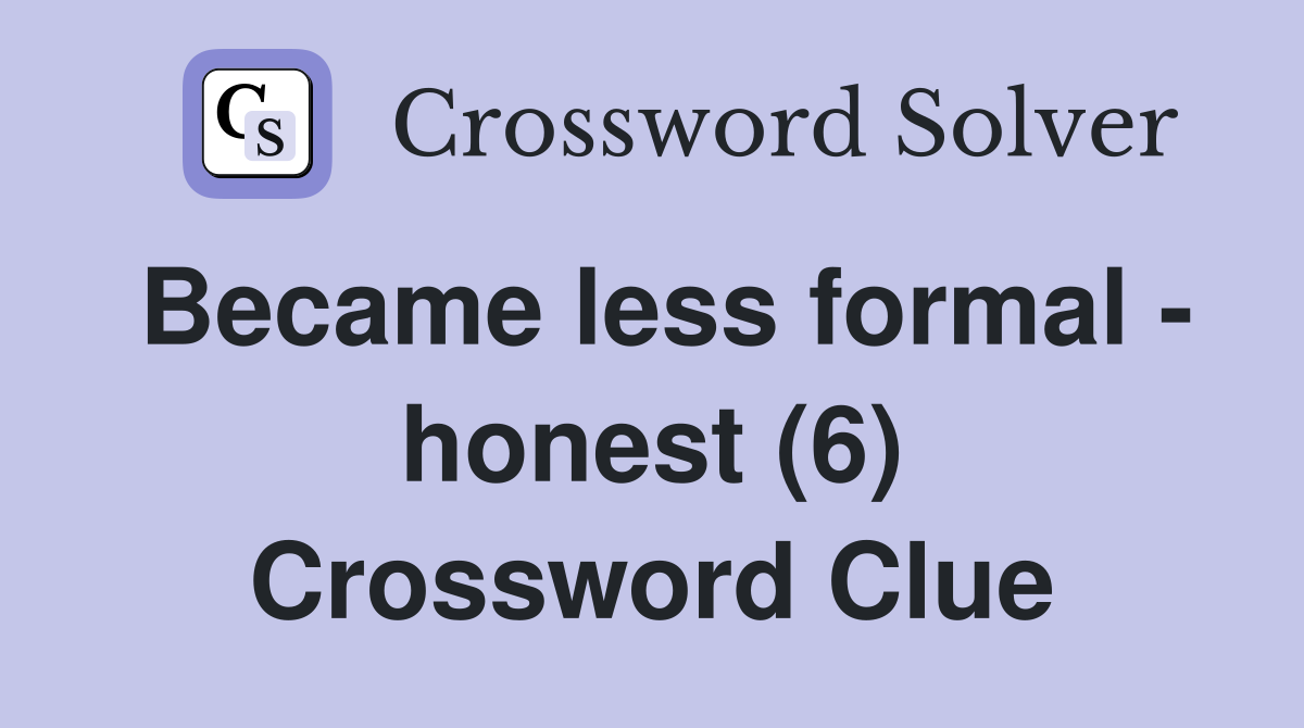 Became less formal - honest (6) Crossword Clue