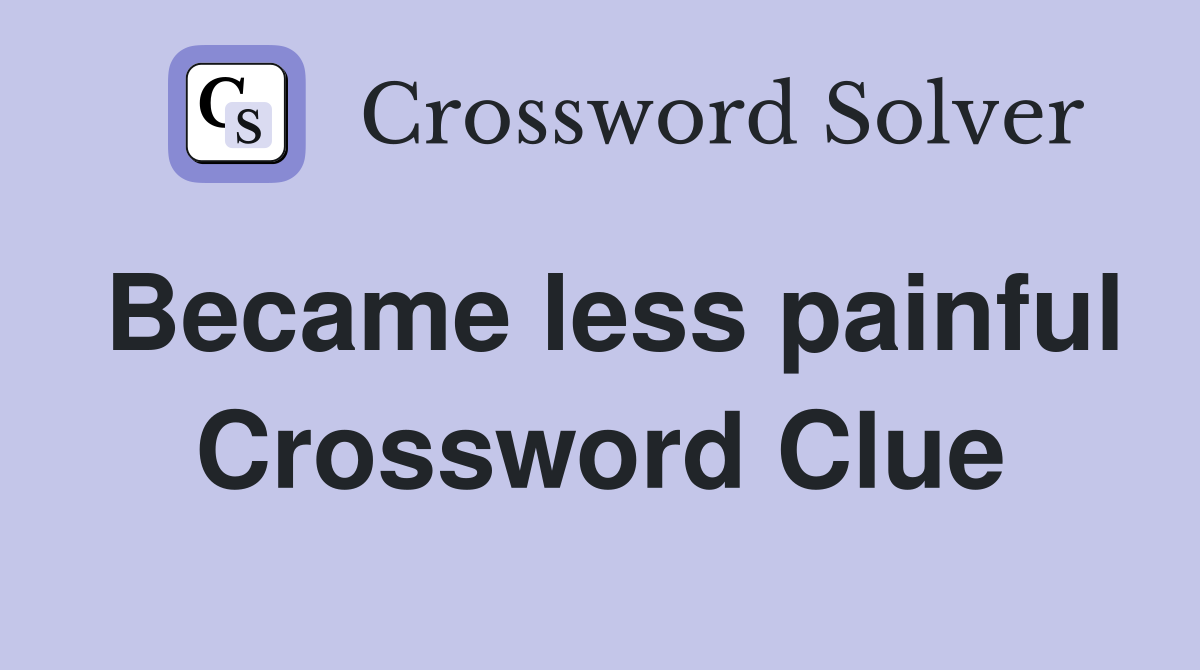 Became less painful Crossword Clue