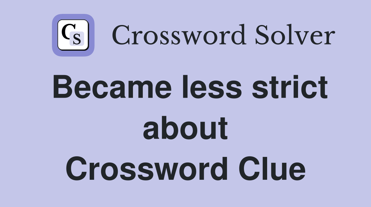 Became less strict about Crossword Clue